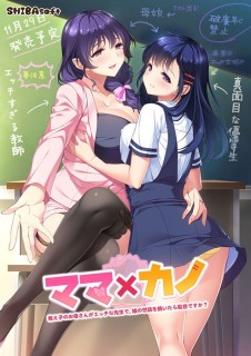 ママ×カノ~教え子のお母さんがエッチな先生で、娘の世話を焼いたら駄目ですか?~